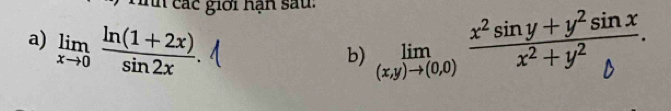 Tnh các giới hạn sau. 
a) limlimits _xto 0 (ln (1+2x))/sin 2x . 
b)