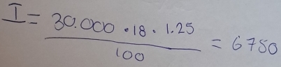 I= (30.000· 18· 1.25)/100 =6750