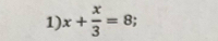 x+ x/3 =8;