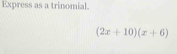 Express as a trinomial.
(2x+10)(x+6)