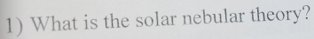 What is the solar nebular theory?