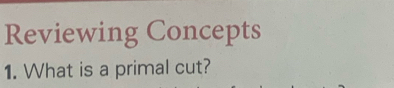 Reviewing Concepts 
1. What is a primal cut?