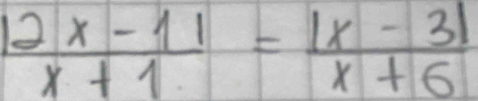  (12x-11)/x+1 = (|x-3|)/x+6 