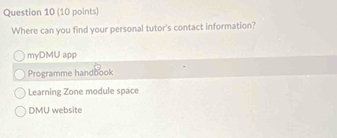 Where can you find your personal tutor's contact information?
myDMU app
Programme handbook
Learning Zone module space
DMU website