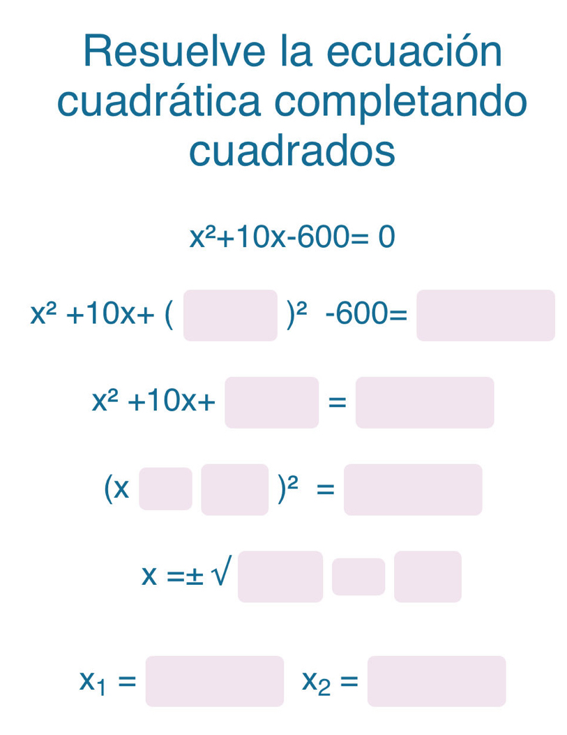 Resuelve la ecuación 
cuadrática completando 
cuadrados
x^2+10x-600=0
x^2+10x+(□ )^2-600=□
x^2+10x+□ =□
(x□ □ )^2=□
x=± sqrt(□ )□
x_1=□ x_2=□