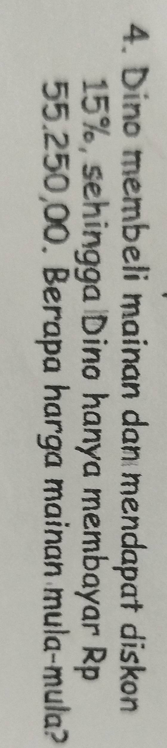 Dino membeli mainan dan mendapat diskon
15%, sehingga Dino hanya membayar Rp
55.250,00. Berapa harga mainan mula-mula?