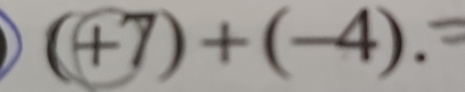 (+7)+(-4).