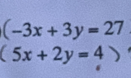 (-3x+3y=27
(5x+2y=4)