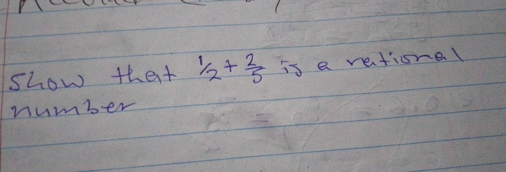 show that 1/2+ 2/5  is a retionel 
number