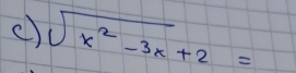 () sqrt(x^2-3x)+2=