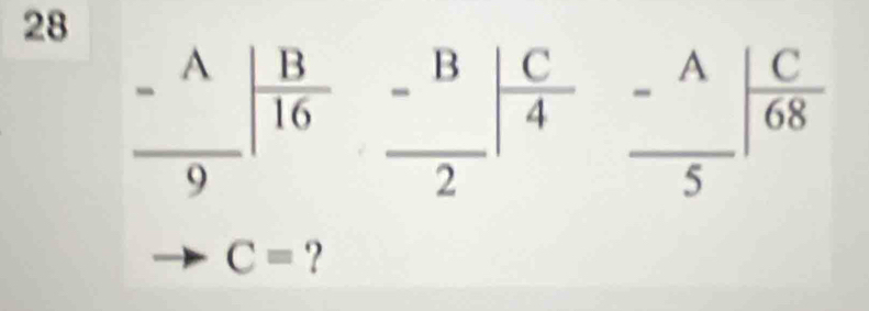 28 frac -^A9| B/16 - B/2 | C/4 - A/5 | C/68 
C= ?