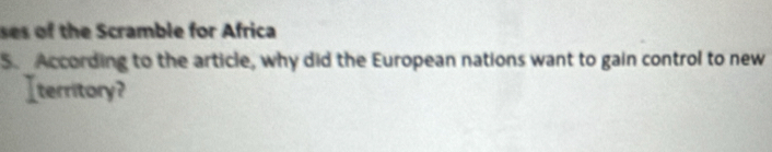 ses of the Scramble for Africa 
5. According to the article, why did the European nations want to gain control to new 
Iterritory?