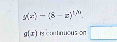 g(x)=(8-x)^1/9
g(x) is continuous on □