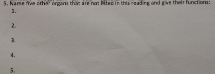 Name five other organs that are not listed in this reading and give their functions: 
1. 
2. 
3. 
4. 
5.