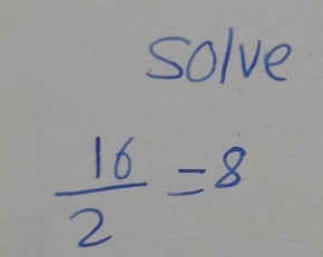 solve
 16/2 =8