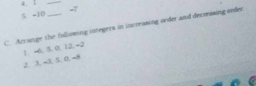 1 _ -7
5. -10
C. Arrange the following integers in increasing order and decreasing order 
2. 3, -3, 5, 0, -8 1. -6. 5. 0, 12. -2