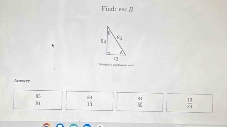 Find: sec B
"The figure is nst drown to scale"
Answer
 85/84 
 84/13 
 84/85 
 13/84 