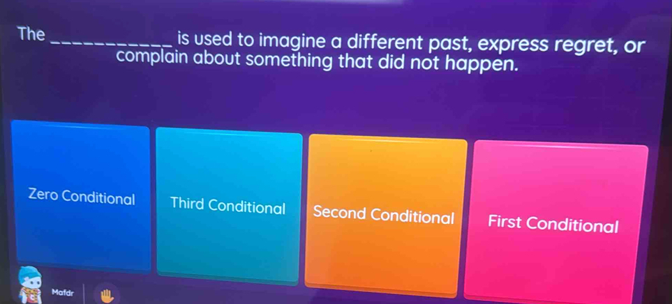 The _is used to imagine a different past, express regret, or
complain about something that did not happen.
Zero Conditional Third Conditional Second Conditional First Conditional
Mafdr