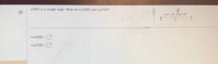 ZNQ1 is a streight angle What aw m∠ RQS and m∠ IQS
m∠ HQS=□°
m∠ TQS=□°