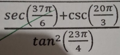 frac sec ( 37π /6 )+csc ( 20π /3 )tan^2( 23π /4 )