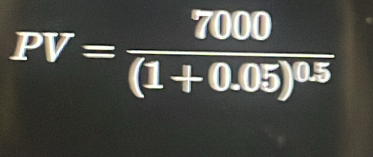 PV=frac 7000(1+0.05)^0.5