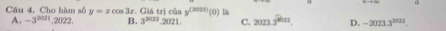 a
a
Câu 4. Cho hàm số y=xcos 3x. Giá riciay^((2023))(0) là
A. -3^(2021).2022. B. 3^(2022).2021. C. 2023.3^(8022). D. -2023.3^(2022).