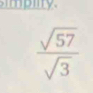 simpiity.
 sqrt(57)/sqrt(3) 