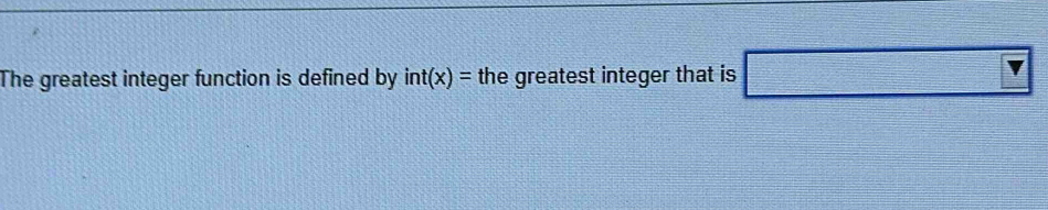 The greatest integer function is defined by int(x)= the greatest integer that is □ Y