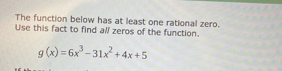 The function below has at least one rational zero. 
Use this fact to find all zeros of the function.
g(x)=6x^3-31x^2+4x+5