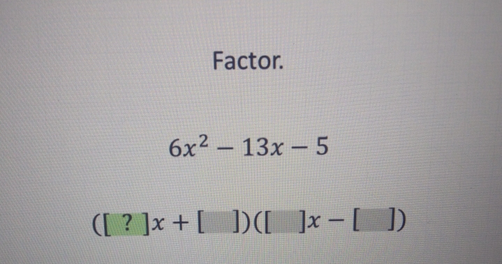 Factor.
6x^2-13x-5
([?]x+[])([]x-[])