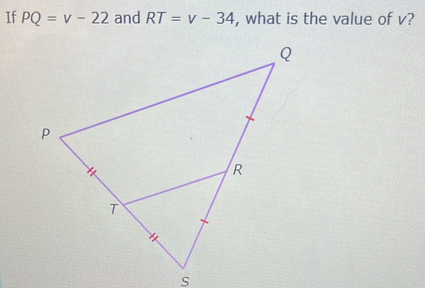 If PQ=v-22 and RT=v-34 , what is the value of v?