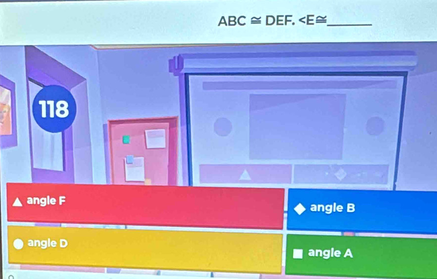 ABC≌ DEF.
118
C
angle F
angle B
angle D
angle A