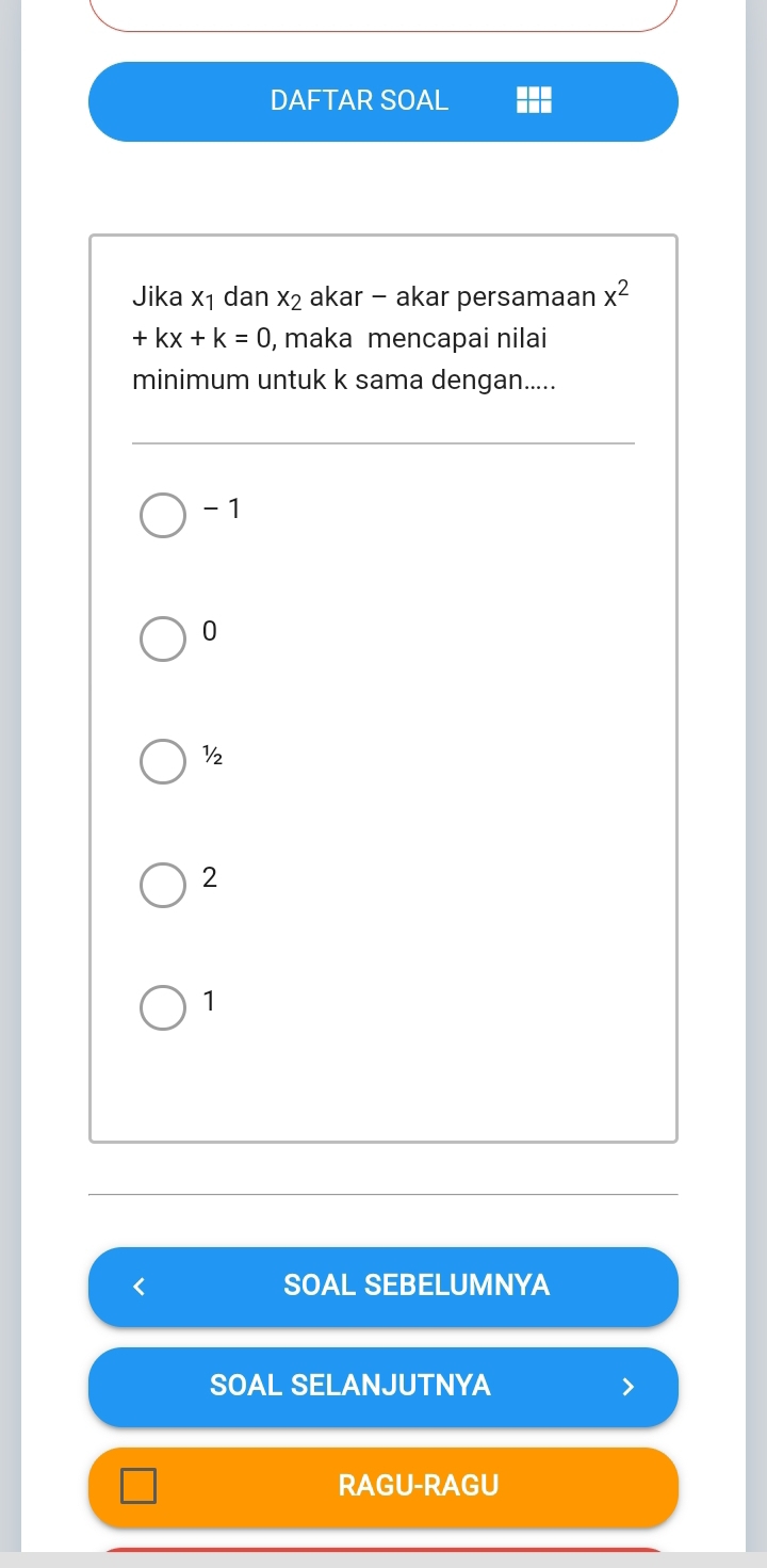 DAFTAR SOAL
Jika x_1 dan x_2 akar - akar persamaan x^2
+kx+k=0 , maka mencapai nilai
minimum untuk k sama dengan.....
- 1
0
½
2
1 < SOAL SEBELUMNYA
SOAL SELANJUTNYA
RAGU-RAGU