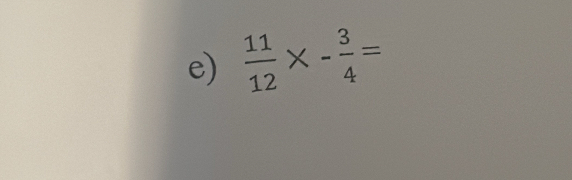  11/12 * - 3/4 =