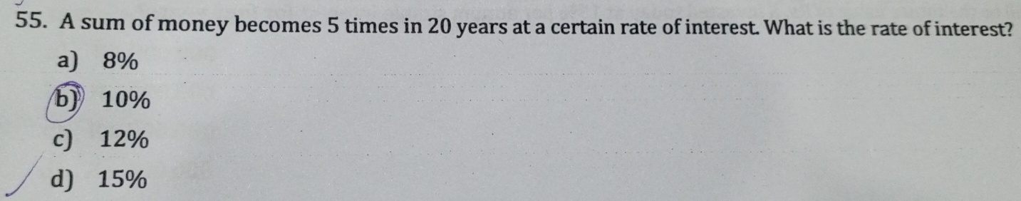 A sum of money becomes 5 times in 20 years at a certain rate of interest. What is the rate of interest?
a) 8%
b) 10%
c) 12%
d) 15%