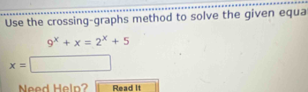 Use the crossing-graphs method to solve the given equa
9^x+x=2^x+5
x=□
Need Help? Read It