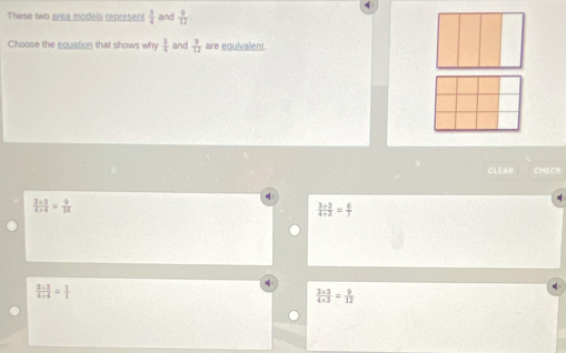 These two area models represent  3/4  and  9/12 
Choose the equation that shows why  3/4  and  9/12  are equivalent.
CLEAR CHECK
 (3* 3)/4* 4 = 9/16 
 (3+3)/4+3 = 6/7 
 (3/ 3)/4/ 4 = 1/1 
 (3* 3)/4* 3 = 9/12 