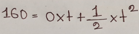 160=0* t+ 1/2 * t^2