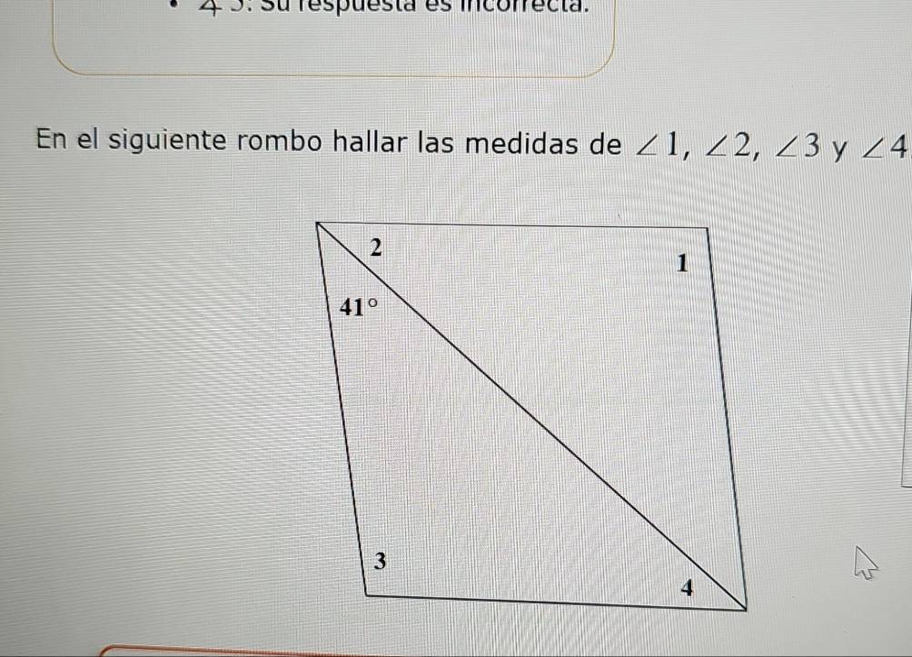 2 5. Su respuesta es inconrecta.
En el siguiente rombo hallar las medidas de ∠ 1,∠ 2,∠ 3 y ∠ 4