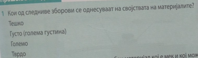 1 Кои од следниве зборови се однесуваат на сворствата на материралите?
Tewкo
Густо (голема густина)
Големо
Тврдо
ιαπ κοί е Μеκ и κοὶ Μοж