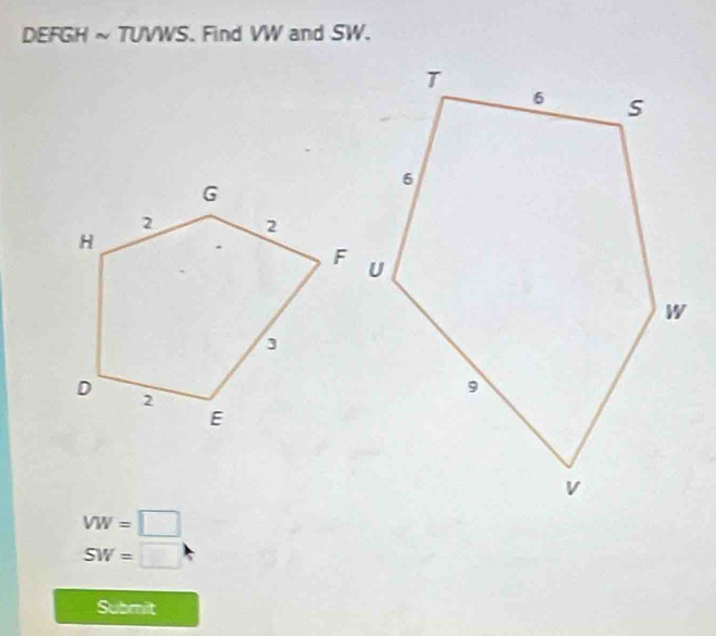 DEFGH ~ TUVWS. Find VW and SW.
VW=□
SW=□
Submit