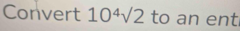 Convert 10^4surd 2 to an ent