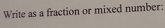 Write as a fraction or mixed number: