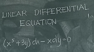 LINEAR DIFFERENTIAL 
1 . 
EQUATION
(x^5+3y)dx-xdy=0