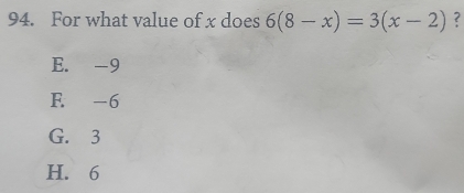 For what value of x does 6(8-x)=3(x-2) ?
E. -9
E -6
G. 3
H. 6