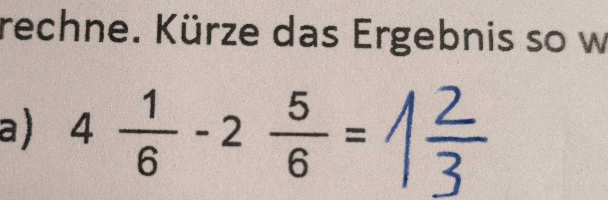 rechne. Kürze das Ergebnis so w 
a 4 1/6 -2 5/6 =