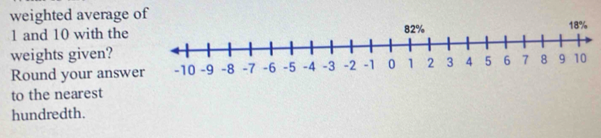 weighted average of
1 and 10 with the
18%
weights given? 
Round your answe 
to the nearest 
hundredth.