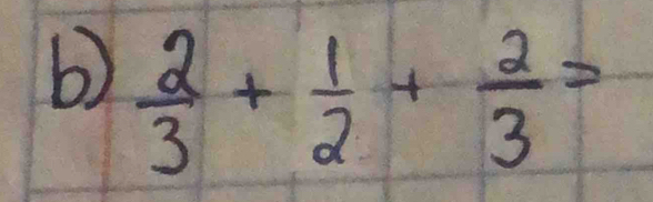  2/3 + 1/2 + 2/3 =