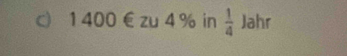 1400 € zu 4 % in  1/4  Jahr