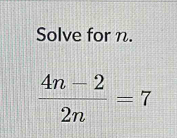 Solve for n.
 (4n-2)/2n =7